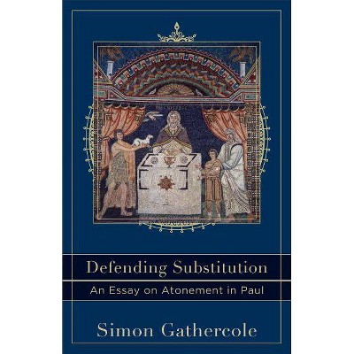 Defending Substitution - (Acadia Studies in Bible and Theology) by  Simon Gathercole (Paperback)