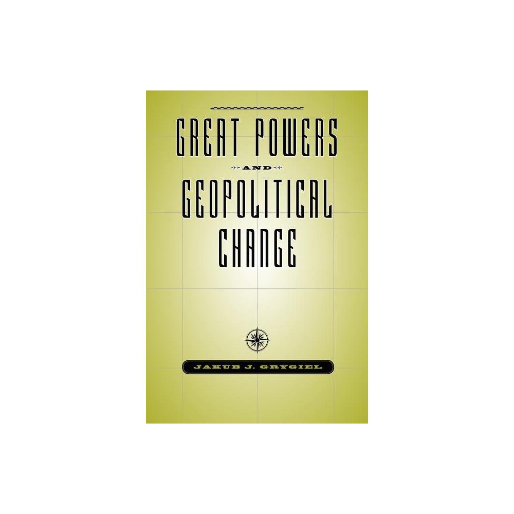 Great Powers and Geopolitical Change - by Jakub J Grygiel (Paperback)