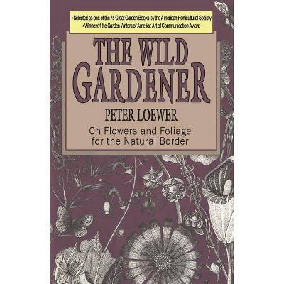 The Wild Gardener - by  Peter Loewer (Paperback)