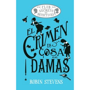 El Crimen Es Cosa de Damas / Crime Is a Ladies' Thing - (Cozy Mystery Juvenil) by  Robin Stevens (Hardcover) - 1 of 1