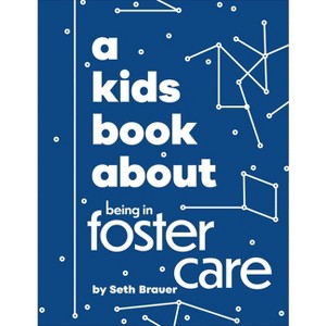 A Kids Book about Being in Foster Care - by  Heather Ann Brauer & Seth Brauer (Hardcover) - 1 of 1