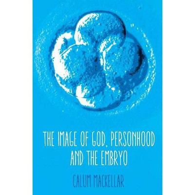 The Image of God, Personhood and the Embryo - by  Calum Mackellar (Paperback)