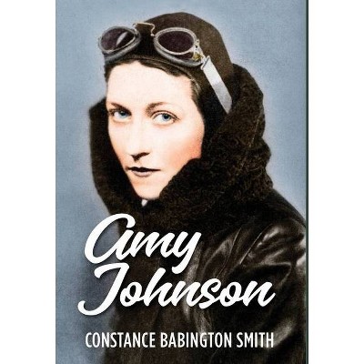 Amy Johnson - by  Constance Babington Smith (Hardcover)