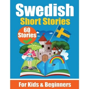 60 Short Stories in Swedish A Dual-Language Book in English and Swedish A Swedish Language Learning book for Children and Beginners - (Paperback) - 1 of 1