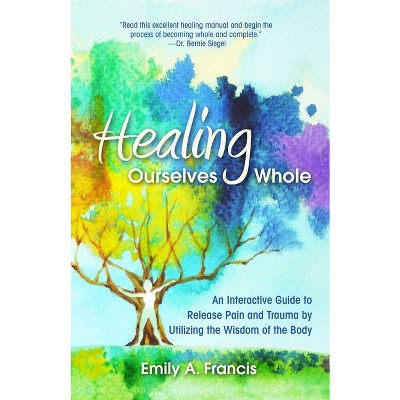 Healing Ourselves Whole - by  Emily A Francis (Paperback)