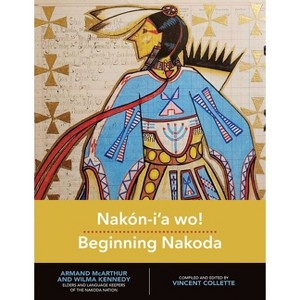 Nakón-I'a Wo!: Beginning Nakoda - (Indigenous Languages for Beginners) by  Vincent Collette (Paperback) - 1 of 1