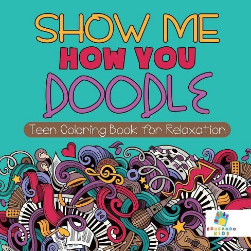 Show Me How You Doodle Teen Coloring Book For Relaxation - By
