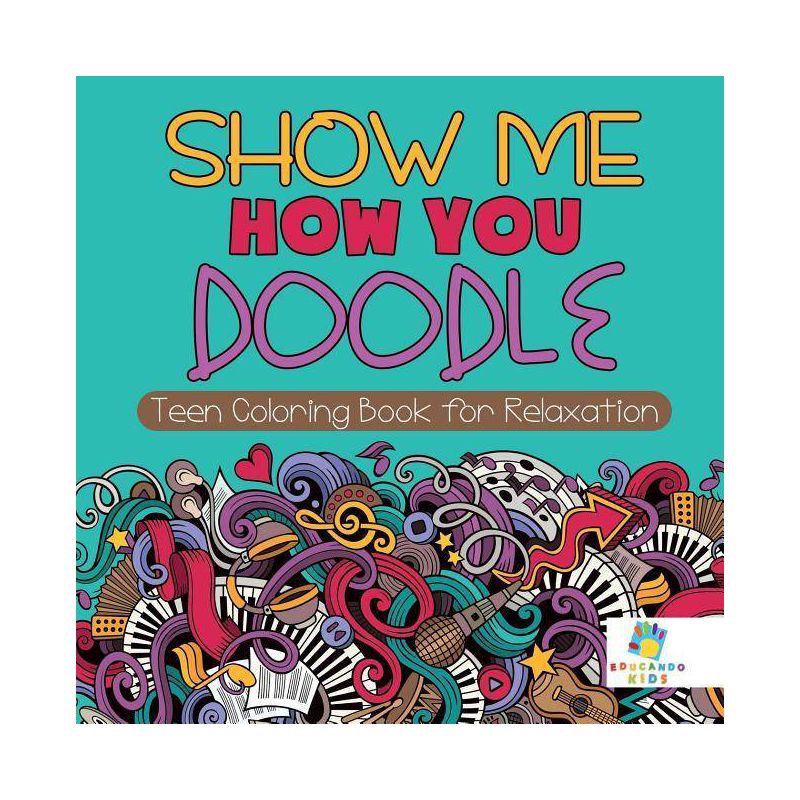 Show Me How You Doodle Teen Coloring Book for Relaxation - by  Educando Kids (Paperback), 1 of 2
