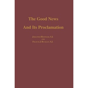 The Good News and Its Proclamation - 3rd Edition by  Johannes S J Hofinger & Francis J Buckley S J (Hardcover) - 1 of 1