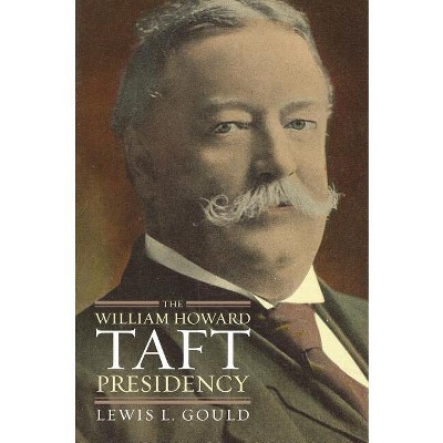 The William Howard Taft Presidency - By Lewis L Gould (hardcover) : Target