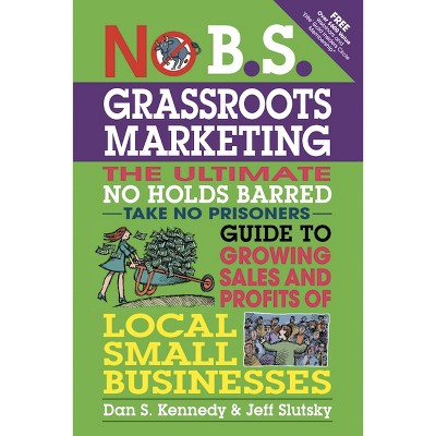 No B.S. Grassroots Marketing - by  Dan S Kennedy & Jeff Slutsky (Paperback)