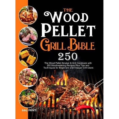 The Wood Pellet Grill Bible - by  Bbq Prince (Hardcover)