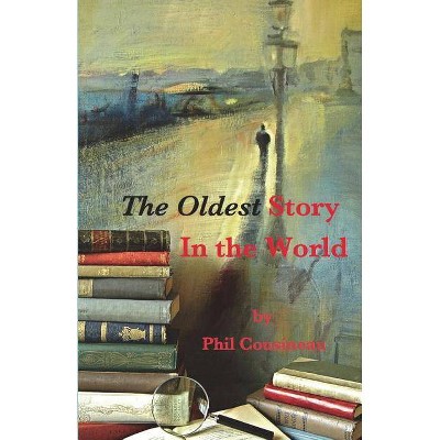 The Oldest Story In the World - by  Phil Cousineau (Paperback)