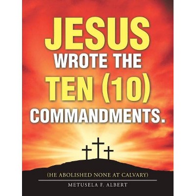 Jesus Wrote the Ten (10) Commandments. - by  Metusela F Albert (Paperback)