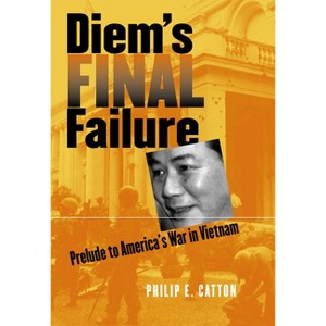 Diem's Final Failure - (Modern War Studies) by  Philip E Catton (Hardcover) - 1 of 1