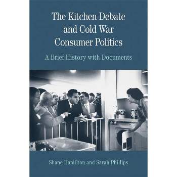 The Kitchen Debate and Cold War Consumer Politics - by  Sarah Phillips & Shane Hamilton (Paperback)