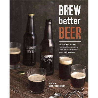 Brew Better Beer - by  Emma Christensen (Hardcover)