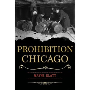 Prohibition Chicago - by  Wayne Klatt (Paperback) - 1 of 1