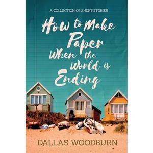 How to Make Paper When the World is Ending - by  Dallas Woodburn (Paperback) - 1 of 1
