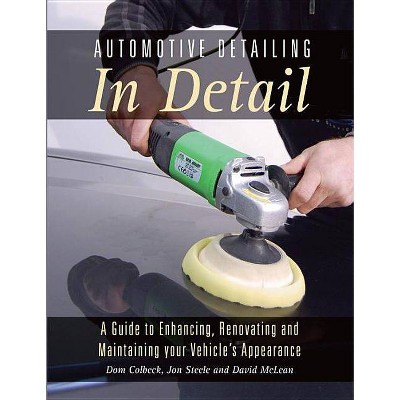 Automotive Detailing in Detail - by  Dom Colbeck & Jon Steele & David McLean (Paperback)