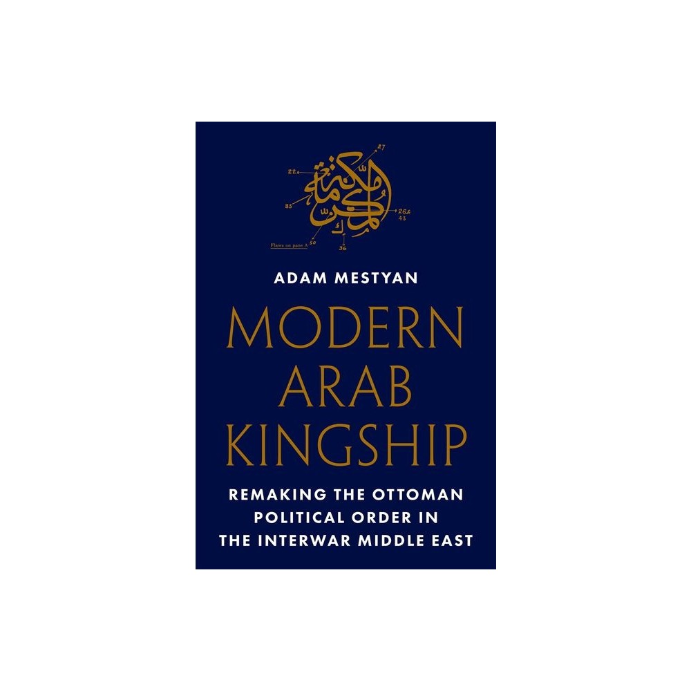 Modern Arab Kingship - by Adam Mestyan (Hardcover)