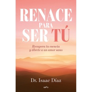 Renace Para Ser Tu / A Rebirth to Be Yourself - by  Isaac Díaz (Paperback) - 1 of 1