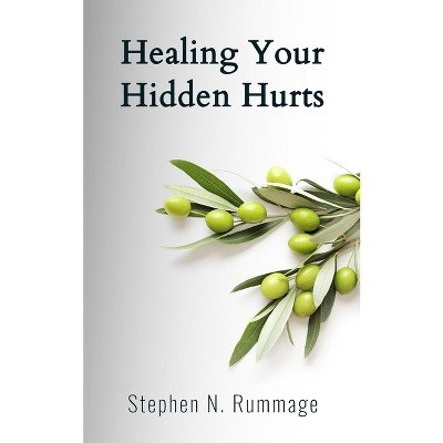 Healing Your Hidden Hurts - by  Stephen N Rummage (Paperback)