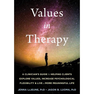 Values in Therapy - (Context Press Mastering ACT) by  Jenna LeJeune & Jason B Luoma (Paperback)