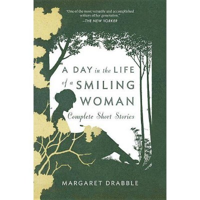 A Day in the Life of a Smiling Woman: Complete Short Stories - by  Margaret Drabble (Paperback)