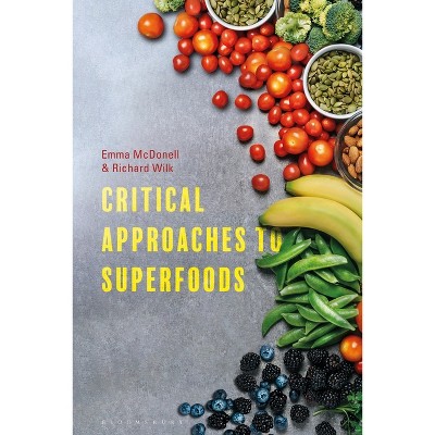 Critical Approaches to Superfoods - by Emma McDonell & Richard Wilk