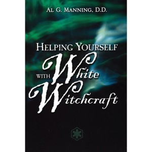 Helping Yourself with White Witchcraft - by  Al G Manning (Paperback) - 1 of 1