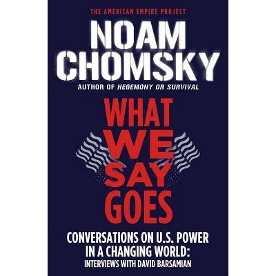 What We Say Goes - (American Empire Project) by  Noam Chomsky & David Barsamian (Paperback)