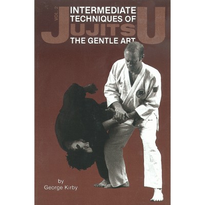 Intermediate Techniques of Jujitsu: The Gentle Art, Vol. 2 - (Japanese Arts) by  George Kirby (Paperback)