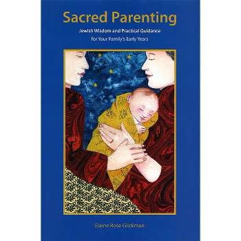 Sacred Parenting: Jewish Wisdom and Practical Guidance for Your Family's Early Years - by  Behrman House (Paperback)