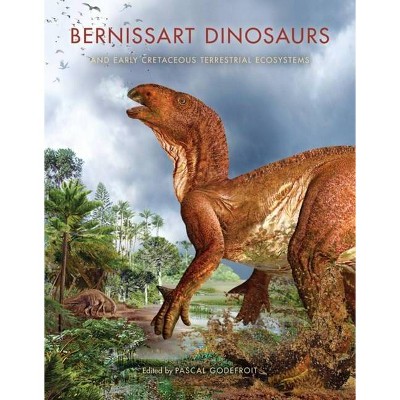 Bernissart Dinosaurs and Early Cretaceous Terrestrial Ecosystems - (Life of the Past) by  Pascal Godefroit (Hardcover)