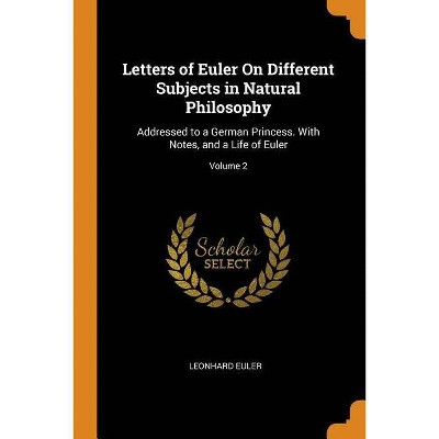 Letters of Euler On Different Subjects in Natural Philosophy - by  Leonhard Euler (Paperback)