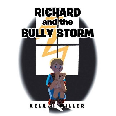 Richard and the Bully Storm - by  Kela J Miller (Paperback)