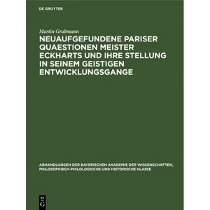 Neuaufgefundene Pariser Quaestionen Meister Eckharts Und Ihre Stellung in Seinem Geistigen Entwicklungsgange - by  Martin Grabmann (Hardcover) - 1 of 1
