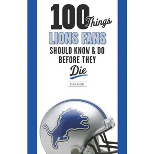 100 Things Lions Fans Should Know & Do Before They Die - (100 Things...Fans Should Know) by  Paula Pasche (Hardcover) - 1 of 1