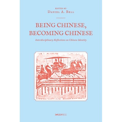 Being Chinese, Becoming Chinese - by  Daniel a Bell (Hardcover)