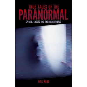 True Tales of the Paranormal - by  Neil Ward (Paperback) - 1 of 1