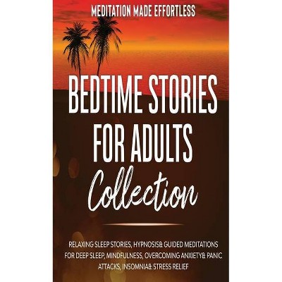 Bedtime Stories for Adults Collection Relaxing Sleep Stories, Hypnosis & Guided Meditations for Deep Sleep, Mindfulness, Overcoming Anxiety, Panic