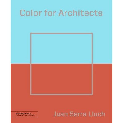 Color for Architects (Architecture Brief) - (Architecture Briefs) by  Juan Serra Lluch (Paperback)