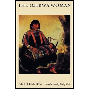 The Ojibwa Woman - by  Ruth Landes (Paperback) - 1 of 1