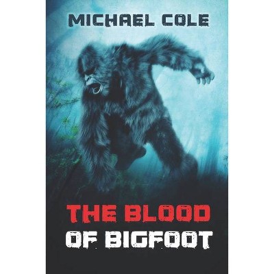 The Blood of the Bigfoot - by  Michael Cole (Paperback)