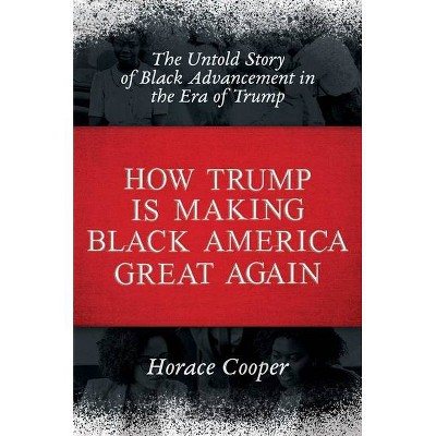 How Trump Is Making Black America Great Again - by  Horace Cooper (Hardcover)