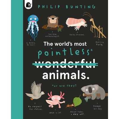 The World's Most Pointless Animals - (Quirky Creatures) by  Philip Bunting (Hardcover)