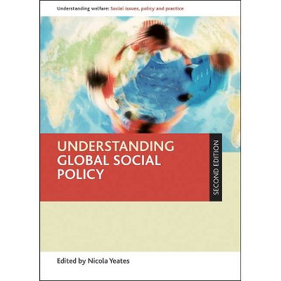 Understanding Global Social Policy - (Understanding Welfare: Social Issues, Policy and Practice) 2nd Edition by  Nicola Yeates (Paperback)