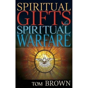Spiritual Gifts for Spiritual Warfare - by  Tom Brown (Paperback) - 1 of 1