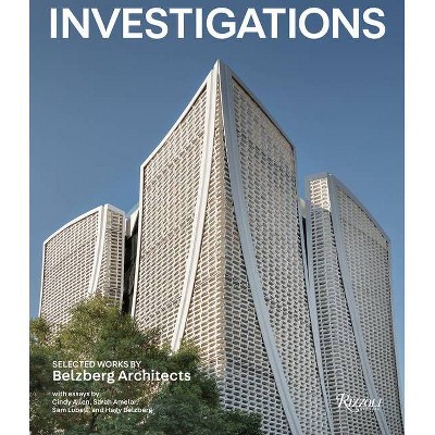 Investigations: Selected Works by Belzberg Architects - by  Hagy Belzberg (Hardcover)